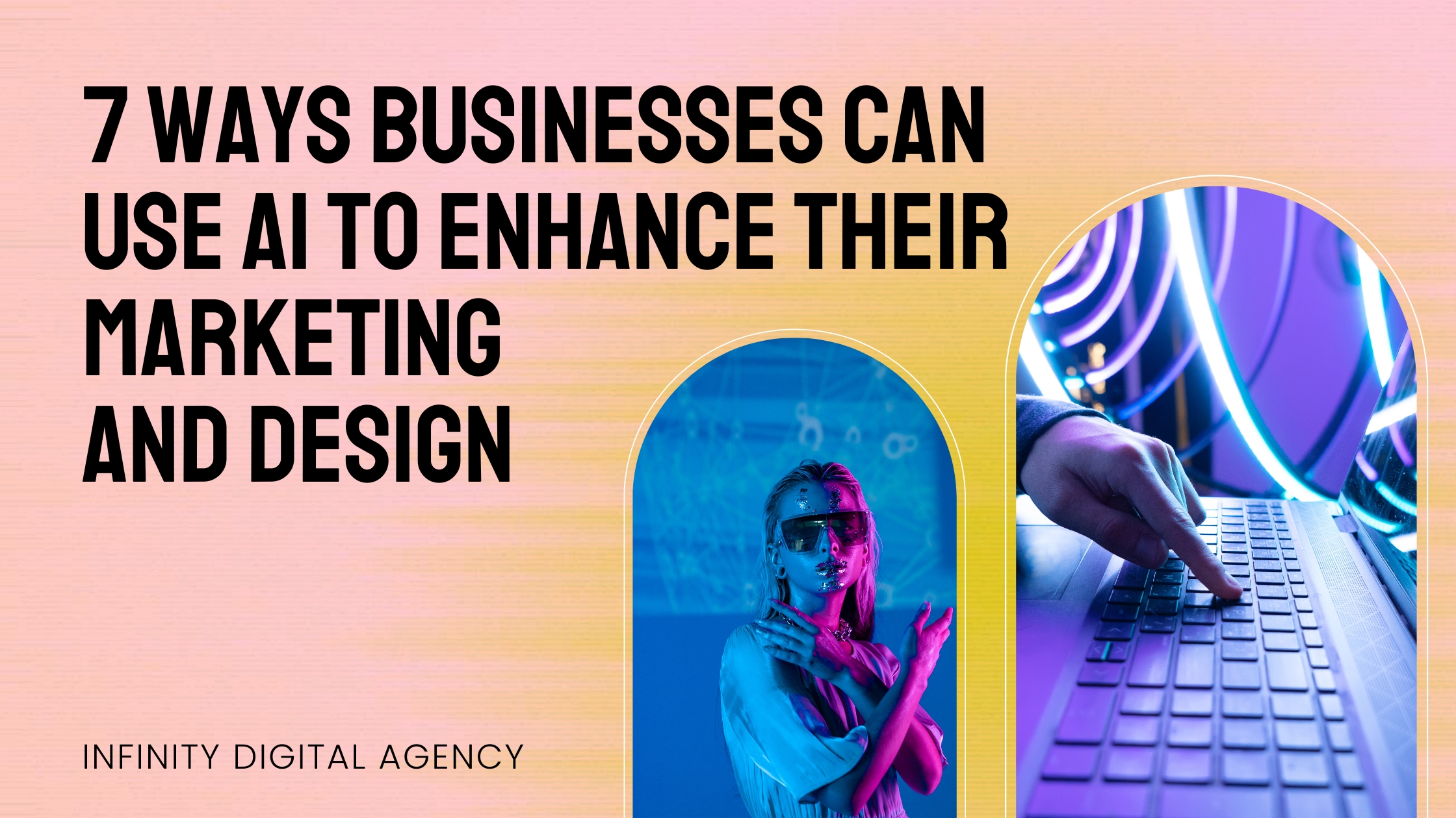 7 Ways Businesses Can Use AI to Enhance Their Marketing and Design